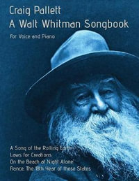 A Walt Whitman Songbook : A Song of the Rolling Earth for Voice and Piano - Craig Pallett