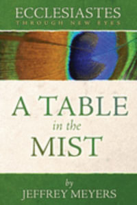 Ecclesiastes Through New Eyes : A Table in the Mist - Jeffrey Meyers