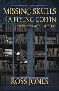 Missing Skulls and a Flying Coffin : a Pink and Wong Mystery - Ross L Jones