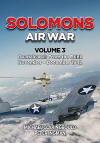 Solomons Air War Volume 3 : Guadalcanal: From the Brink November - December 1942 - Peter Ingman