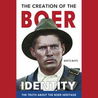 Creation of the Boer Identity, The : The Truth about the Boer Heritage - Wiets Buys