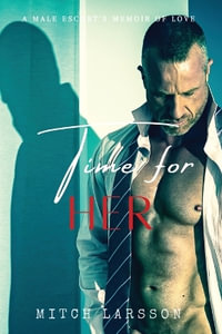 Time For Her : A Male Escort's Memoir of Love - Mitch Larsson