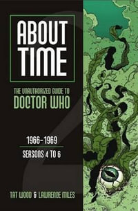 About Time 2 : The Unauthorized Guide to Doctor Who (Seasons 4 to 6) - Tat Wood