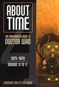 About Time 1975-1979 Seasons 12 to 17 : About Time; The Unauthorized Guide to Dr. Who (Mad Norwegian Press) - Tat Wood