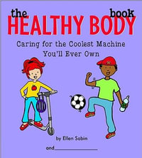 The Healthy Body Book : Caring for the Coolest Machine You'll Ever Own - Ellen Sabin