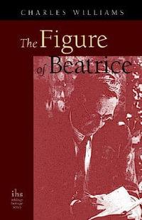 The Figure of Beatrice : A Study in Dante - Charles Williams