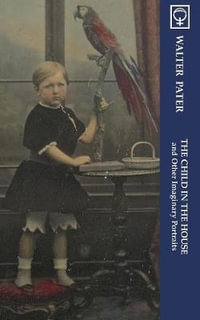 The Child in the House and Other Imaginary Portraits (Noumena Classics) : Noumena Classics - Walter Pater