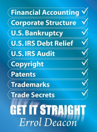 Financial Accounting, Corporate Structure, U.S. Bankruptcy, U.S. IRS Debt Relief, U.S. IRS Audit, Copyright, Patents, Trademarks, Trade Secrets GET IT STRAIGHT - Errol Deacon