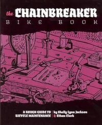 Chainbreaker Bike Book : A Rough Guide to Bicycle Maintenience - Ethan Clark