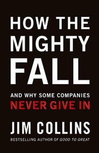 How the Mighty Fall : And Why Some Companies Never Give in - Jim Collins