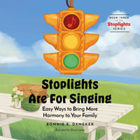 Stoplights Are For Singing : Easy Ways to Bring More Harmony to Your Family - Bonnie B. Daneker