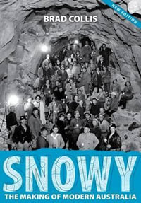 SNOWY : The Making of Modern Australia - Brad Collis