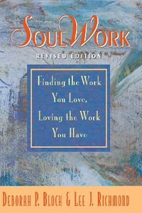 SoulWork : Finding the Work You Love, Loving the Work You Have - Deborah Bloch