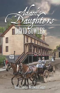 Adam's Daughters : Book 2 in the Westward Sagas - David Bowles