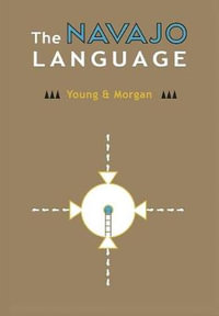 The Navajo Language : The Elements Of Navajo Grammar With A Dictionary In Two Parts Containing Basic Vocabularies Of Navajo And English - Robert W. Young