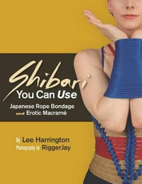 Shibari You Can Use : Japanese Rope Bondage and Erotic Macram - Lee Harrington