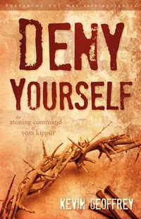 Deny Yourself : The Atoning Command of Yom Kippur - Kevin Geoffrey