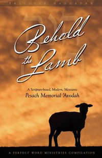 Behold the Lamb : A Scripture-Based, Modern, Messianic Passover Memorial 'Avodah (Haggadah) - Kevin Geoffrey