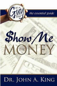 It's a Guy Thing : Show Me the Money - Dr John A King