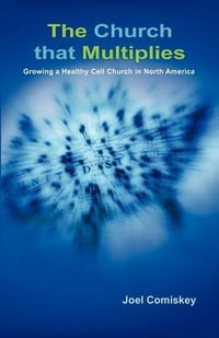 The Church that Multiplies : Growing a Healthy Cell Church in North America - Joel T Comiskey