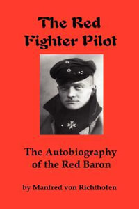 The Red Fighter Pilot : The Autobiography of the Red Baron - Manfred Von Richthofen