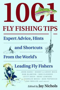 1001 Fly Fishing Tips : Expert Advice, Hints and Shortcuts from the World's Leading Fly Fishers - Jay Nichols