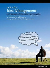 The A to Z of Idea Management for Organizational Improvement and Innovation 3rd Edition - James Arthur Schwarz