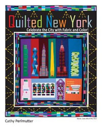 Quilted New York : Celebrate the City with Fabric and Color - Cathy Perlmutter