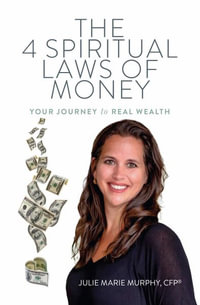 The 4 Spiritual Laws of Money : Your Journey to Real Wealth - Julie Murphy