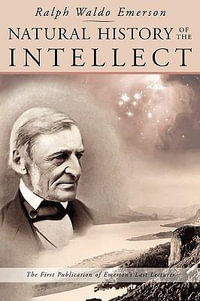 Natural History of the Intellect : The Last Lectures of Ralph Waldo Emerson - Ralph Waldo Emerson