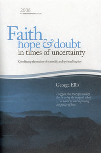 Faith Hope & Doubt in Times of Uncertainty : Backhouse Lectures - George Fr Ellis