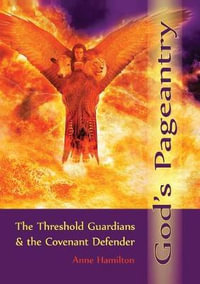 God's Pageantry : The Threshold Guardian & the Covenant Defender - Anne Hamilton