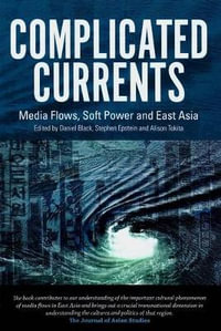 Complicated Currents : Media Flows, Soft Power & East Asia - Daniel Black