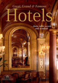 Great, Grand and Famous Hotels 3rd Edition : Facts, Tales, Secrets and Scandals