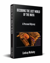 Decoding the Lost World of the Maya - Lindsay Robert McAuley