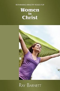 Rethinking ministry roles for women in Christ - Ray Barnett