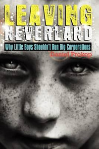 Leaving Neverland (Why Little Boys Shouldn't Run Big Corporations) - Daniel Gerard Prokop