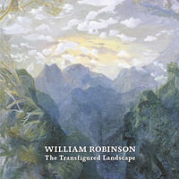 William Robinson : The Transfigured Landscape - Deborah Hart