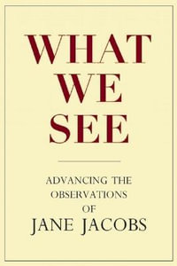 What We See : Advancing the Observations of Jane Jacobs - Stephen A. Goldsmith