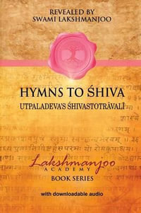 Hymns to Shiva : Songs of Devotion in Kashmir Shaivism; Utpaladeva's ÅhivastotrÄvalÄ« - John Hughes