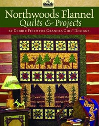 Granola Girl (R) Designs Northwoods Flannel Quilts & Projects - Debbie Field