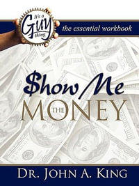 Show Me the Money Workbook - Dr John A King