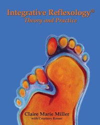 Integrative Reflexology(r) : Theory and Practice - Claire Marie Miller