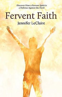 Fervent Faith : Discover How a Fervent Spirit Is a Defense Against the Devil - Jennifer LeClaire