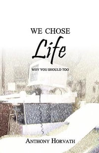 We Chose Life : Why You Should Too - Anthony Horvath