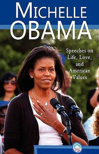 Michelle Obama : Speeches on Life, Love, and American Values - Michelle Obama