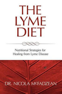 The Lyme Diet : Nutritional Strategies for Healing from Lyme Disease - Nicola McFadzean ND