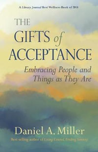 The Gifts of Acceptance : Embracing People And Things as They Are - Daniel A Miller