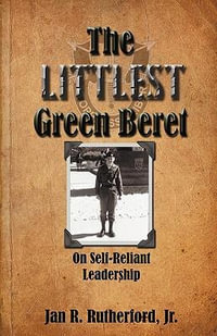 The Littlest Green Beret : Self-Reliance Learned from Special Forces and Self Leadership Honed as a Business Executive - Jan R. Rutherford