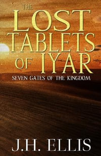 The Lost Tablets of Iyar : Seven Gates of the Kingdom - J. H. Ellis